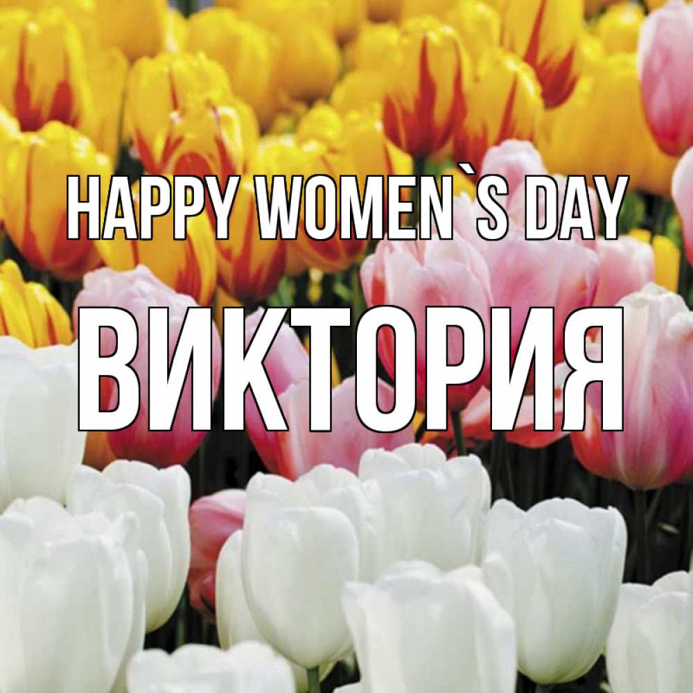 Greetings card с именем, Виктория happy women`s day разноцветные цветы Greetings with text for free download 